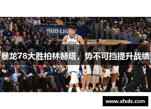 暴龙78大胜柏林赫塔，势不可挡提升战绩
