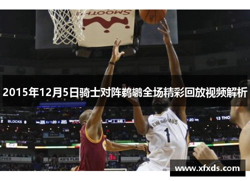 2015年12月5日骑士对阵鹈鹕全场精彩回放视频解析
