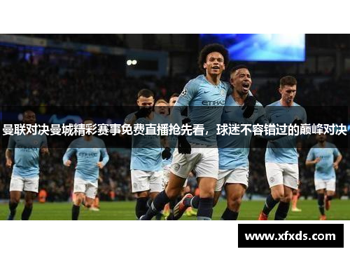 曼联对决曼城精彩赛事免费直播抢先看，球迷不容错过的巅峰对决