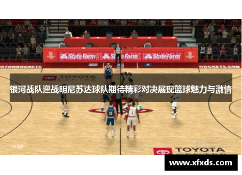 银河战队迎战明尼苏达球队期待精彩对决展现篮球魅力与激情